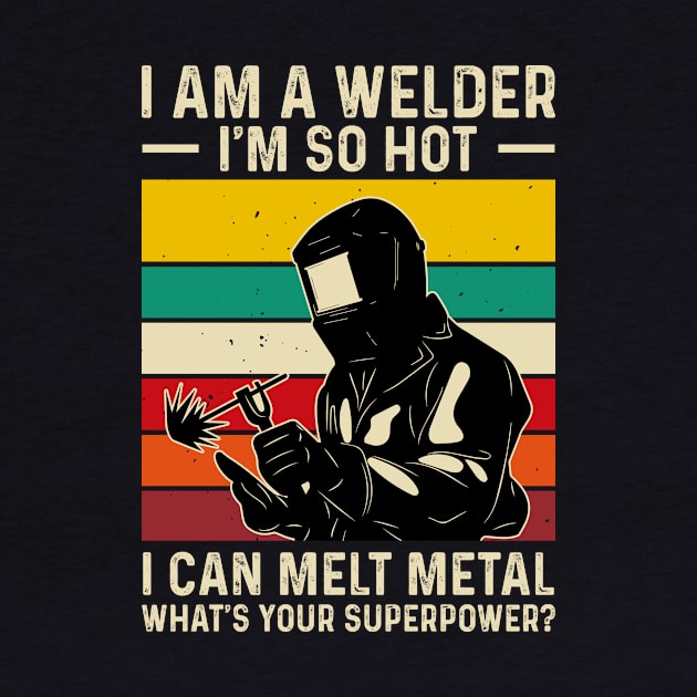 I'm a Welder I'm So Hot I Can Melt Metal What's Your Superpower?T Shirt For Women Men T-Shirt by Xamgi